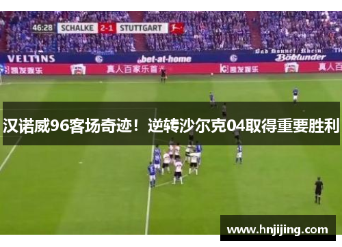 汉诺威96客场奇迹！逆转沙尔克04取得重要胜利