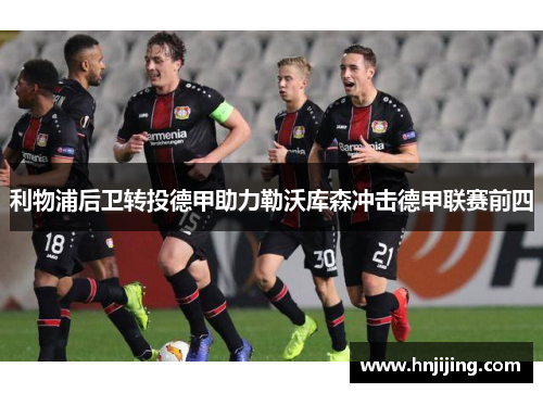 利物浦后卫转投德甲助力勒沃库森冲击德甲联赛前四