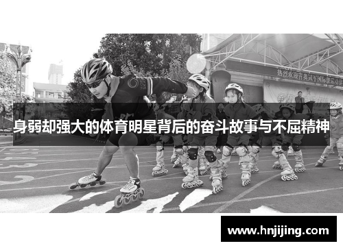 身弱却强大的体育明星背后的奋斗故事与不屈精神
